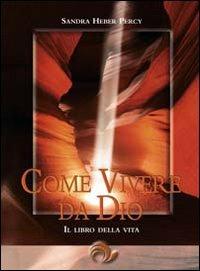 Come vivere da Dio. Il libro della vita - Sandra Heber Percy - Libro Laris editrice 2009, Jnana Marg | Libraccio.it