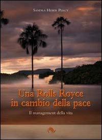 Una Rolls Royce in cambio della pace. Il management della vita - Sandra Heber Percy - Libro Laris editrice 2009, Jnana Marg | Libraccio.it