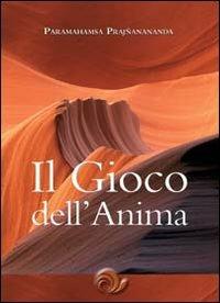 Il gioco dell'anima - Paramahamsa Prajnanananda - Libro Laris editrice 2009, Jnana Marg | Libraccio.it