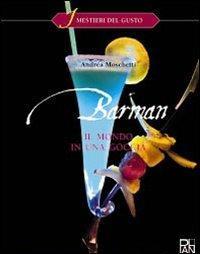 Barman. Il mondo in una goccia. Per gli Ist. alberghieri - Andrea Moschetti - Libro Edizioni Plan 2014, I mestieri del gusto | Libraccio.it