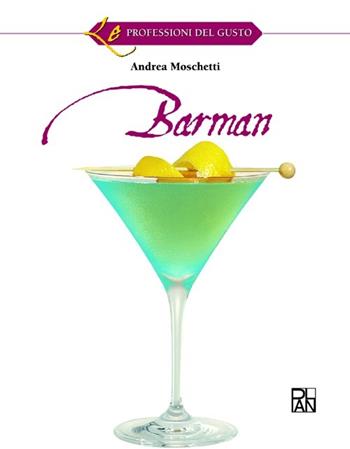 Barman. Il mondo in una goccia. Per gli Ist. professionali alberghieri - Andrea Moschetti - Libro Edizioni Plan 2011, I mestieri del gusto | Libraccio.it