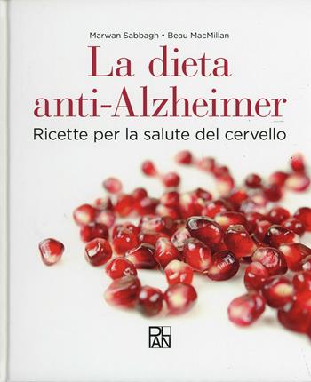 La dieta anti-Alzheimer. Ricette per la salute del cervello - Marwan Sabbagh, Beau MacMillan - Libro Plan 2014 | Libraccio.it
