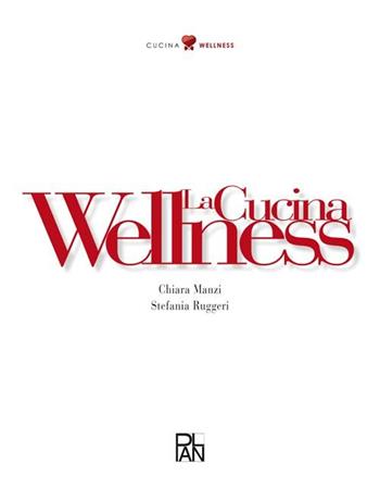La cucina wellness - Chiara Manzi, Stefania Ruggeri - Libro Edizioni Plan 2014 | Libraccio.it