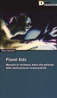 Planet Aids. Manuale di resistenza attiva alle politiche delle multinazionali farmaceutiche - Mauro Guarinieri - Libro DeriveApprodi 2003, Fuorifuoco | Libraccio.it