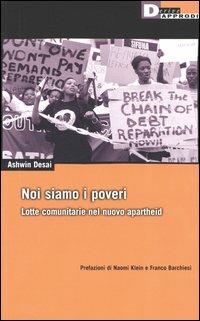 Noi siamo i poveri. Lotte comunitarie nel nuovo apartheid - Ashwin Desai - Libro DeriveApprodi 2003, DeriveApprodi | Libraccio.it