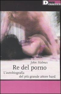 Re del porno. L'autobiografia del più grande attore hard - John Holmes - Libro DeriveApprodi 2003, Narrativa | Libraccio.it
