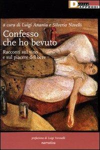 Confesso che ho bevuto. Racconti sul vino e sul piacere del bere  - Libro DeriveApprodi 2004, Narrativa | Libraccio.it