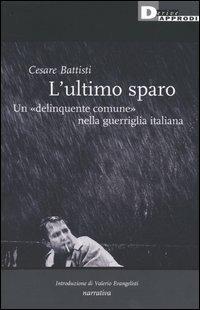 L' ultimo sparo. Un «delinquente comune» nella guerriglia italiana - Cesare Battisti - Libro DeriveApprodi 2004, Narrativa | Libraccio.it