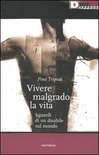 Vivere malgrado la vita. Sguardi di un disabile sul mondo - Pino Tripodi - Libro DeriveApprodi 2004, Narrativa | Libraccio.it