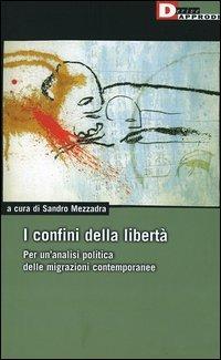 I confini della libertà. Per un'analisi politica delle migrazioni contemporanee  - Libro DeriveApprodi 2004, DeriveApprodi | Libraccio.it