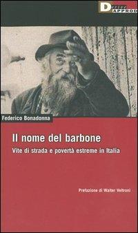 Il nome del barbone. Vite di strada e povertà estreme in Italia - Federico Bonadonna - Libro DeriveApprodi 2004, DeriveApprodi | Libraccio.it