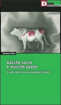 Vacche sacre e mucche pazze. Il furto delle riserve alimentari globali - Vandana Shiva - Libro DeriveApprodi 2004, Fuorifuoco | Libraccio.it