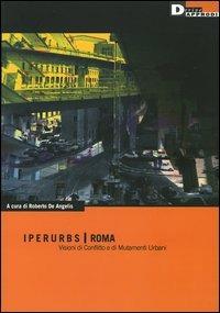 Iperurbs, Roma. Visioni di conflitto e di mutamenti urbani  - Libro DeriveApprodi 2005 | Libraccio.it