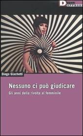 Nessuno ci può giudicare. Gli anni della rivolta al femminile