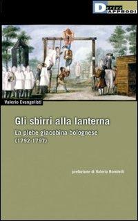 Gli sbirri alla lanterna. La plebe giacobina bolognese (1792-1797) - Valerio Evangelisti - Libro DeriveApprodi 2005, Fuorifuoco | Libraccio.it