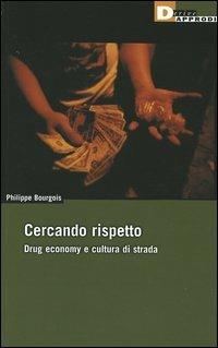 Cercando rispetto. Drug economy e cultura di strada - Philippe Bourgois - Libro DeriveApprodi 2005, DeriveApprodi | Libraccio.it