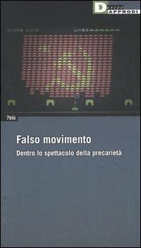 Falso movimento. Dentro lo spettacolo della precarietà - 7blù - Libro DeriveApprodi 2005, Fuorifuoco | Libraccio.it