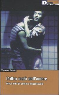 L' altra metà dell'amore. Dieci anni di cinema omosessuale - Vincenzo Patanè - Libro DeriveApprodi 2005, DeriveApprodi | Libraccio.it