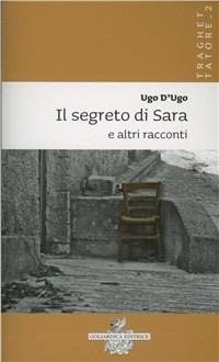 Il segreto di Sara e altri racconti - Ugo D'Ugo - Libro Goliardica Editrice 2009 | Libraccio.it
