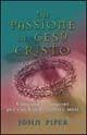 La passione di Gesù Cristo. Cinquanta ragioni per cui Cristo soffrì e morì - John Piper - Libro Alfa & Omega 2004 | Libraccio.it