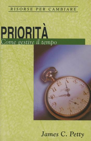 Priorità. Come gestire il tempo - James C. Petty - Libro Alfa & Omega 2005, Risorse per cambiare | Libraccio.it