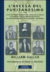 L'ascesa del puritanesimo. La via alla Nuova Gerusalemme così come fu esposta dal pulpito e nella produzione letteraria, da Thomas Cartwright a John Liburne... - William Haller - Libro Alfa & Omega 2006, Storia del cristianesimo | Libraccio.it