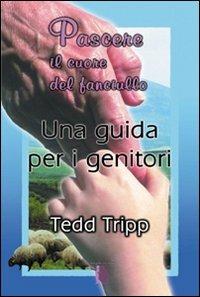 Pascere il cuore del fanciullo. Una guida per i genitori - Tedd Tripp - Libro Alfa & Omega 2007, La famiglia cristiana | Libraccio.it