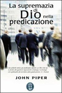 La supremazia di Dio nella predicazione - John Piper - Libro Alfa & Omega 2008, Il ministero pastorale | Libraccio.it
