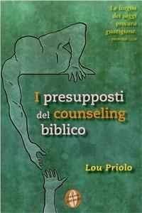 I presupposti del counseling biblico - Lou Priolo - Libro Alfa & Omega 2009, Il ministero pastorale | Libraccio.it