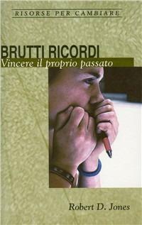 Brutti ricordi. Vincere il proprio passato - Robert D. Jones - Libro Alfa & Omega 2009, Risorse per cambiare | Libraccio.it