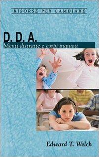 D. D. A. Menti distratte e corpi inquieti - Edward T. Welch - Libro Alfa & Omega 2009, Risorse per cambiare | Libraccio.it