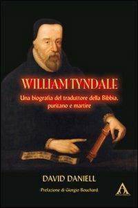William Tyndale. Una biogafia del traduttore della Bibbia, puritano e martire - David Daniell - Libro Alfa & Omega 2011, Biografie | Libraccio.it