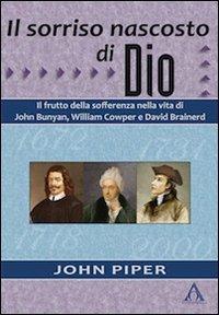 Il sorriso nascosto di Dio. Il frutto della sofferenza nella vita di John Bunyan, William Cowper e David Brainerd - John Piper - Libro Alfa & Omega 2011, Biografie | Libraccio.it