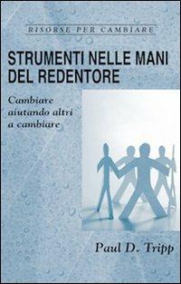 Strumenti nelle mani del Redentore. Cambiare aiutando altri a cambiare - Paul David Tripp - Libro Alfa & Omega 2011, Risorse per cambiare | Libraccio.it