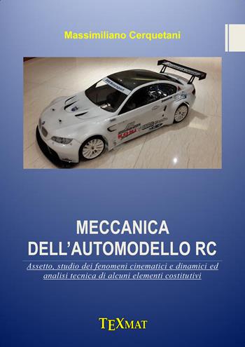 Meccanica dell'automodello RC. Assetto, studio dei fenomeni cinematici e dinamici ed analisi tecnica di alcuni elementi costitutivi - Massimiliano Cerquetani - Libro Texmat 2015 | Libraccio.it