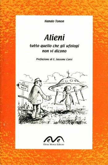 Alieni. Tutto quello che gli ufologi non vi dicono - Nando Tonon - Libro Morea 2005, La lente | Libraccio.it