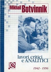 Lavori critici e analitici. Vol. 2: 1942-1956. - Mikhail Botvinnik - Libro Caissa Italia 2003, I grandi giocatori | Libraccio.it