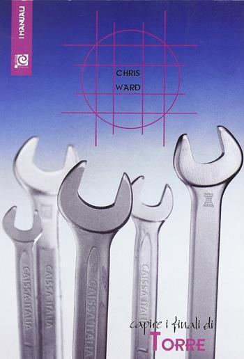 Capire i finali di torre - Chris Ward - Libro Caissa Italia 2005, I manuali | Libraccio.it