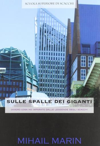 Sulle spalle dei giganti (ovvero cosa ho imparato dalle leggende degli scacchi) - Mihail Marin - Libro Caissa Italia 2005, Scuola superiore di scacchi | Libraccio.it