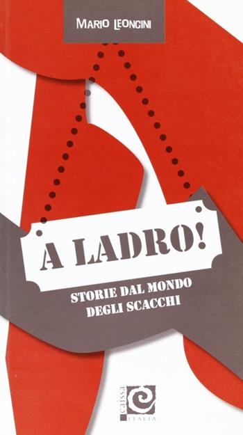 A ladro! Storie dal mondo degli scacchi - Mario Leoncini - Libro Caissa Italia 2005 | Libraccio.it