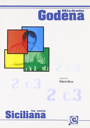 La mia siciliana - Michele Godena - Libro Caissa Italia 2007, I grandi giocatori | Libraccio.it