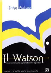 Il Watson. Nuovo manuale ragionato delle aperture. Vol. 1: partite aperte e semiaperte, Le.