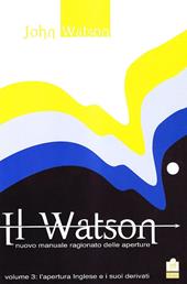 Il Watson. Nuovo manuale ragionato delle aperture. Vol. 3: apertura inglese e i suoi derivati, L'.