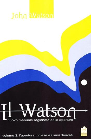 Il Watson. Nuovo manuale ragionato delle aperture. Vol. 3: apertura inglese e i suoi derivati, L'. - John Watson - Libro Caissa Italia 2009 | Libraccio.it