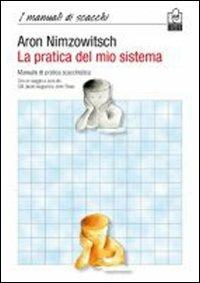 La pratica del mio sistema. Manuale di pratica scacchistica - Aaron Nimzowitsch - Libro Caissa Italia 2010, I manuali | Libraccio.it