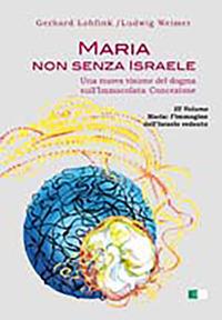 Maria non senza Israele. Una nuova visione del dogma sull'Immacolata Concezione. Vol. 3: Maria. L'immagine dell'Israele redento - Gerhard Lohfink, Ludwig Weimer - Libro Ecumenica 2010, Svegliare l'aurora | Libraccio.it