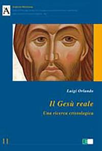 Il Gesù reale. Una ricerca cristologica - Luigi Orlando - Libro Ecumenica 2011, Analecta nicolaiana | Libraccio.it