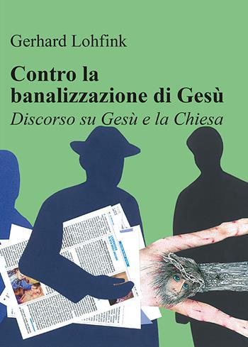 Contro la banalizzazione di Gesù. Discorso su Gesù e la Chiesa - Gerhard Lohfink - Libro Ecumenica 2018, Svegliare l'aurora | Libraccio.it