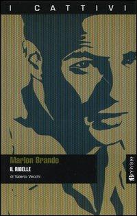 Marlon Brando. Il ribelle - Valerio Vecchi - Libro Bevivino 2004, I cattivi | Libraccio.it