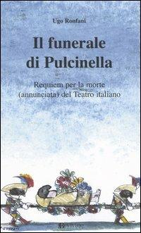 Il funerale di Pulcinella. Requiem per la morte (annunciata) del Teatro italiano - Ugo Ronfani - Libro Bevivino 2004 | Libraccio.it
